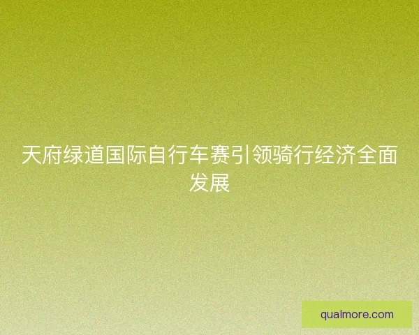 天府绿道国际自行车赛引领骑行经济全面发展